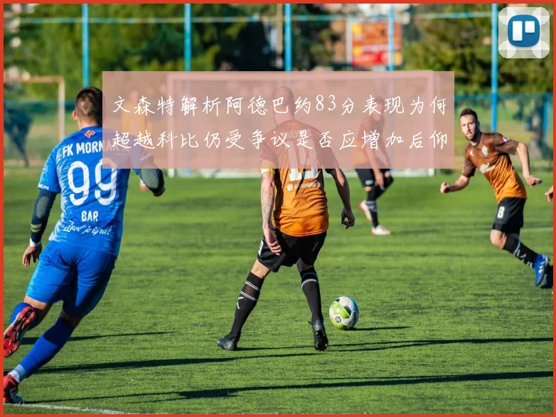 文森特解析阿德巴约83分表现为何超越科比仍受争议是否应增加后仰跳投比例