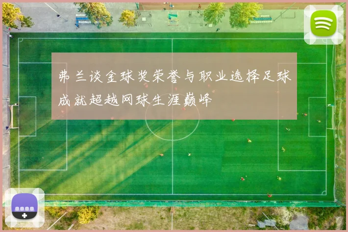 弗兰谈金球奖荣誉与职业选择足球成就超越网球生涯巅峰