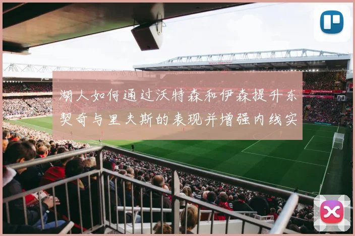 湖人如何通过沃特森和伊森提升东契奇与里夫斯的表现并增强内线实力