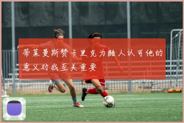 蒂莱曼斯赞卡里克为酷人认可他的意义对我至关重要